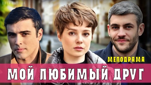 Мой любимый друг 1-4 серии. Мелодрама 2021. Дата выхода - сюжет