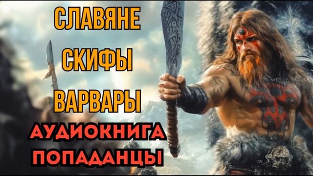 ПОПАДАНЦЫ АУДИОКНИГА: СЛАВЯНЕ, СКИФЫ, ВАРВАРЫ СЛУШАТЬ