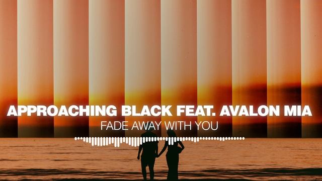 Approaching Black feat. Avalon Mia - Fade Away With You [Silk Music]