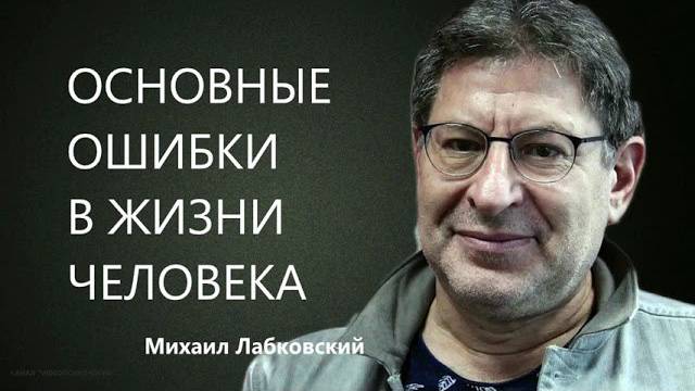 Основные ошибки в жизни человека - Что мы делаем не так? Михаил Лабковский