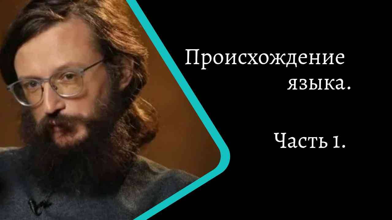 Происхождения языка. Часть 1. /С. Дробышевский/