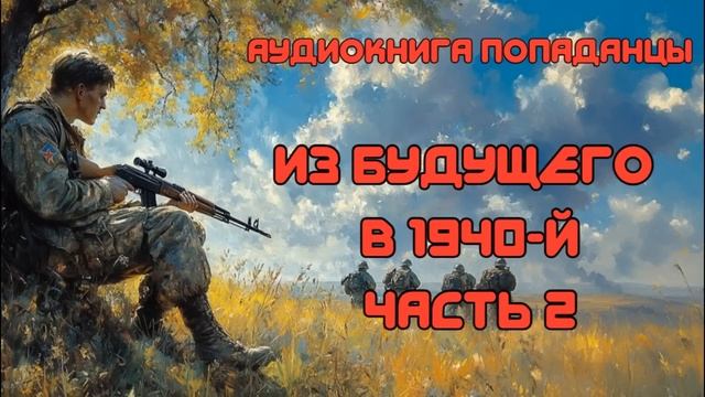 АУДИОКНИГА ПОПАДАНЦЫ: ИЗ БУДУЩЕГО В 1940-Й ЧАСТЬ 2 СЛУШАТЬ