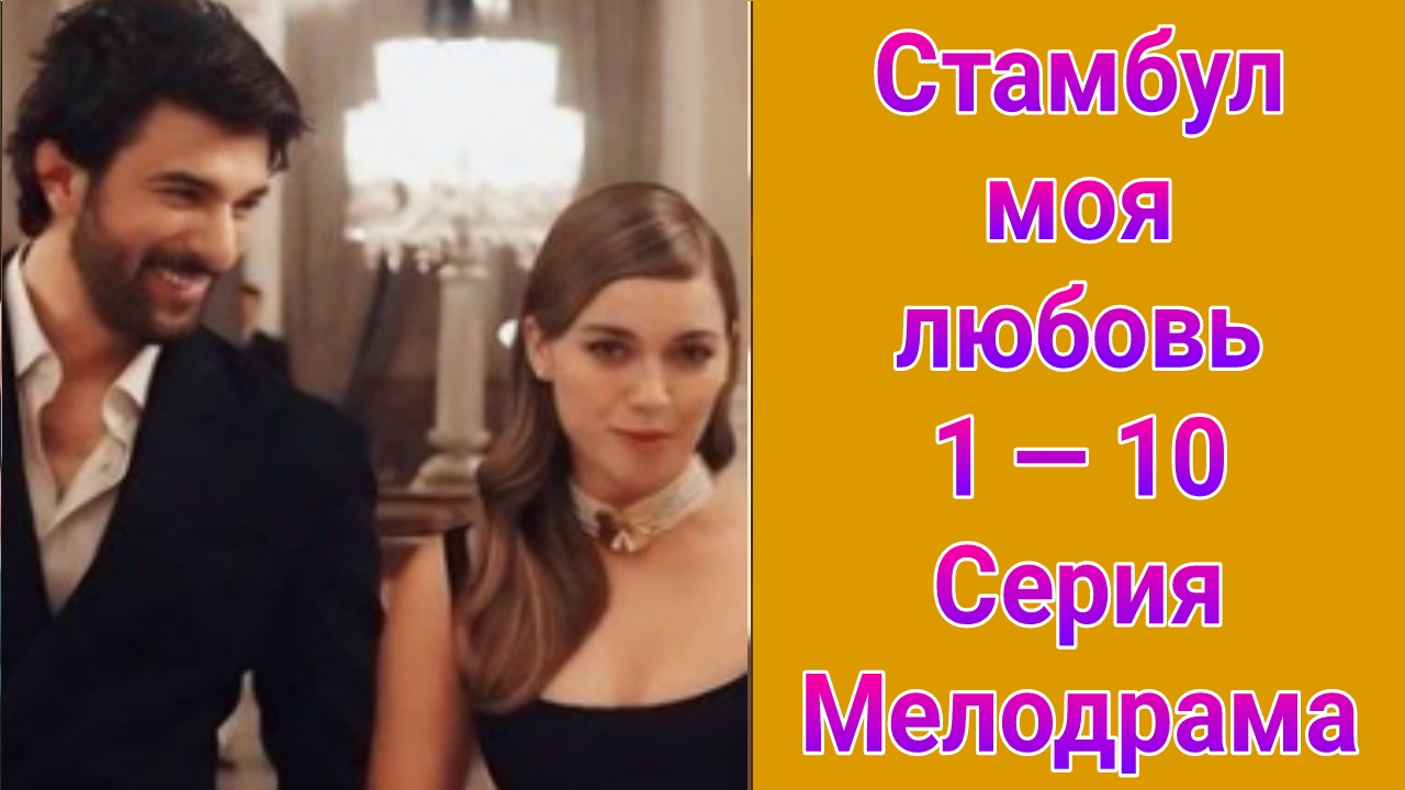 Стамбул моя любовь 1 — 10 серия , турецкий сериал мелодрама , драма 2025