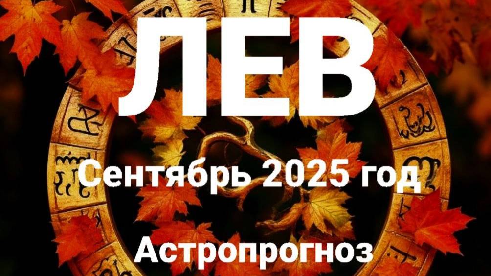 Лев. Сентябрь 2025 год. Астропрогноз