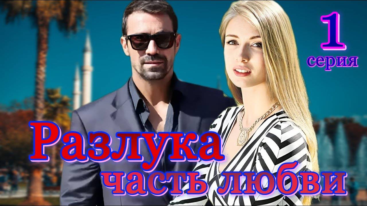 Разлука тоже часть любви 1 серия на русском языке