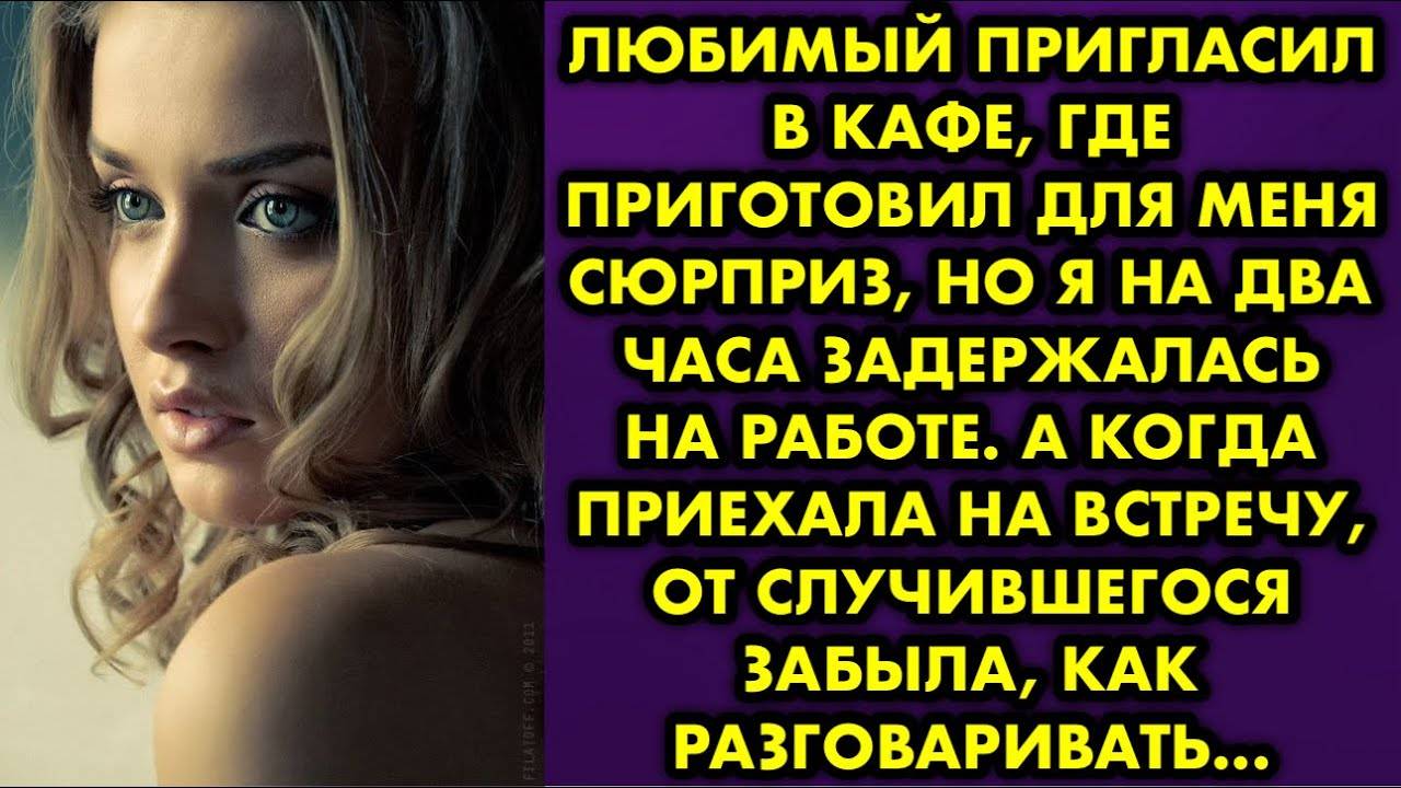 Любимый пригласил в кафе, где приготовил для меня сюрприз, но я на два часа задержалась на работе...