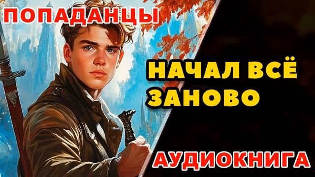 Аудиокнига ПОПАДАНЦЫ: НАЧАЛ ВСЁ ЗАНОВО