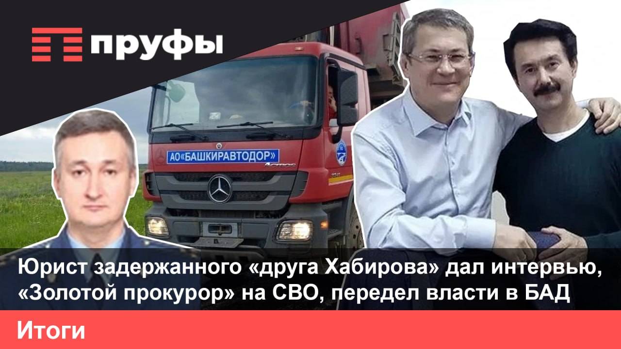 Юрист задержанного «друга Хабирова» дал интервью, «Золотой прокурор» на СВО, передел власти в БАД