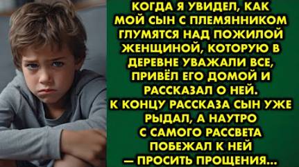 Когда я увидел, как мой сын с племянником глумятся над пожилой женщиной, которую в деревне уважали..