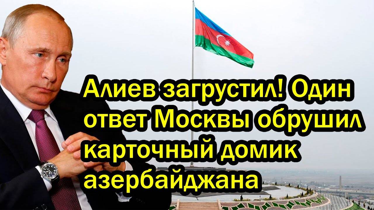 Алиев загрустил! Один ответ Москвы обрушил карточный домик азербайджана