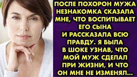После похорон мужа, незнакомка сказала, что воспитывает его сына, и рассказала всю правду. Я была...