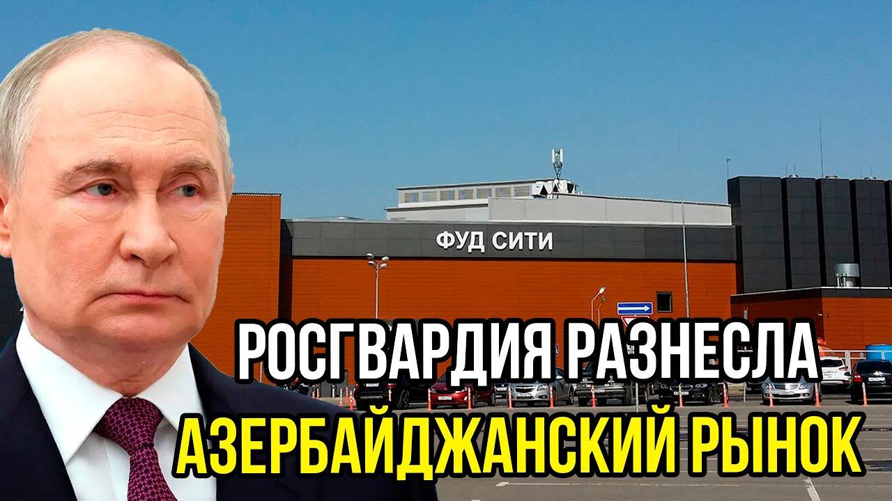 Алиев в бешенстве! Росгвардия разнесла азербайджанский рынок – убытки колоссальные