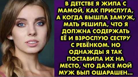 В детстве я жила с мамой, как прислуга, а когда вышла замуж, мать решила, что я должна содержать её