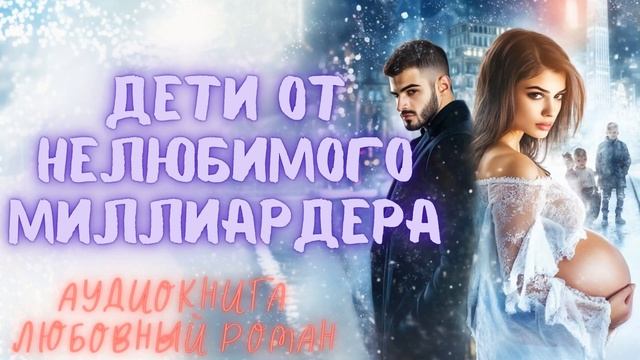 ДЕТИ ОТ НЕЛЮБИМОГО МИЛЛИАРДЕРА: СЛУШАТЬ АУДИОКНИГА ЛЮБОВНЫЙ РОМАН