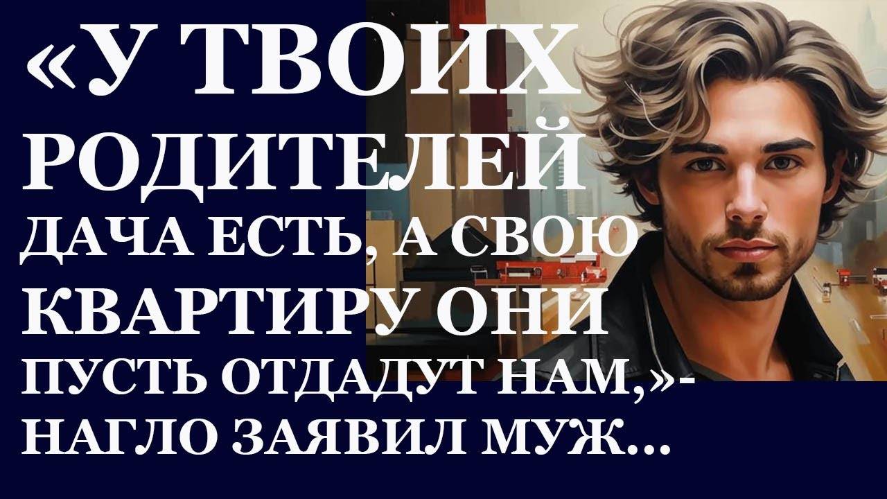 Истории из жизни. У твоих родителей дача есть , а свою квартиру они пусть отдадут Аудио рассказы