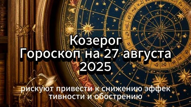 Козерог. Гороскоп на 27 августа 2025 года