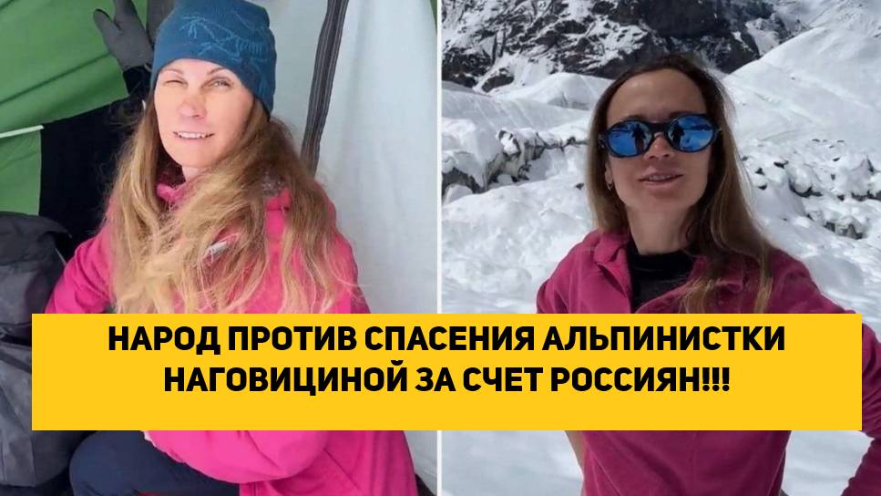 НАРОД ПРОТИВ СПАСЕНИЯ АЛЬПИНИСТКИ НАГОВИЦИНОЙ ЗА СЧЕТ РОССИЯН!!!