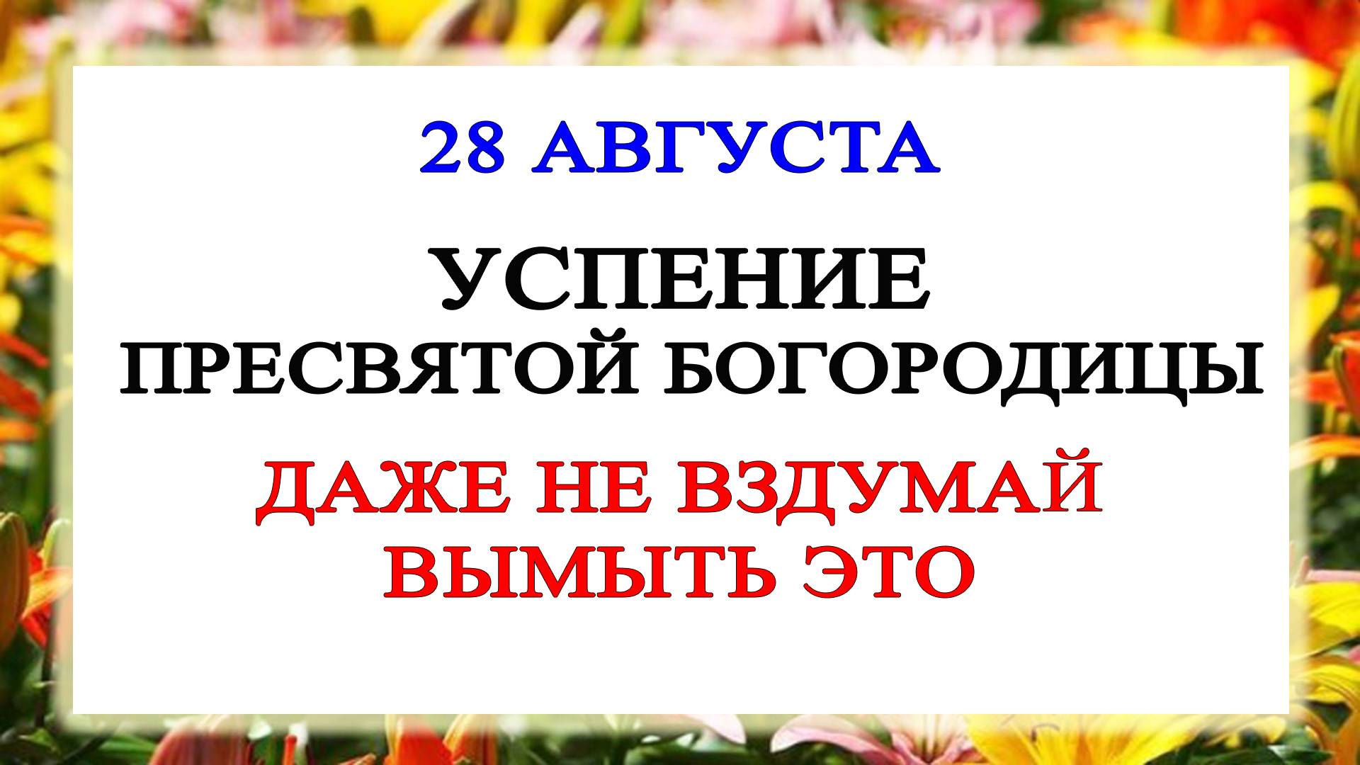 28 августа Успение Пресвятой Богородицы. Что нельзя делать 28 августа. Народные традиции и приметы