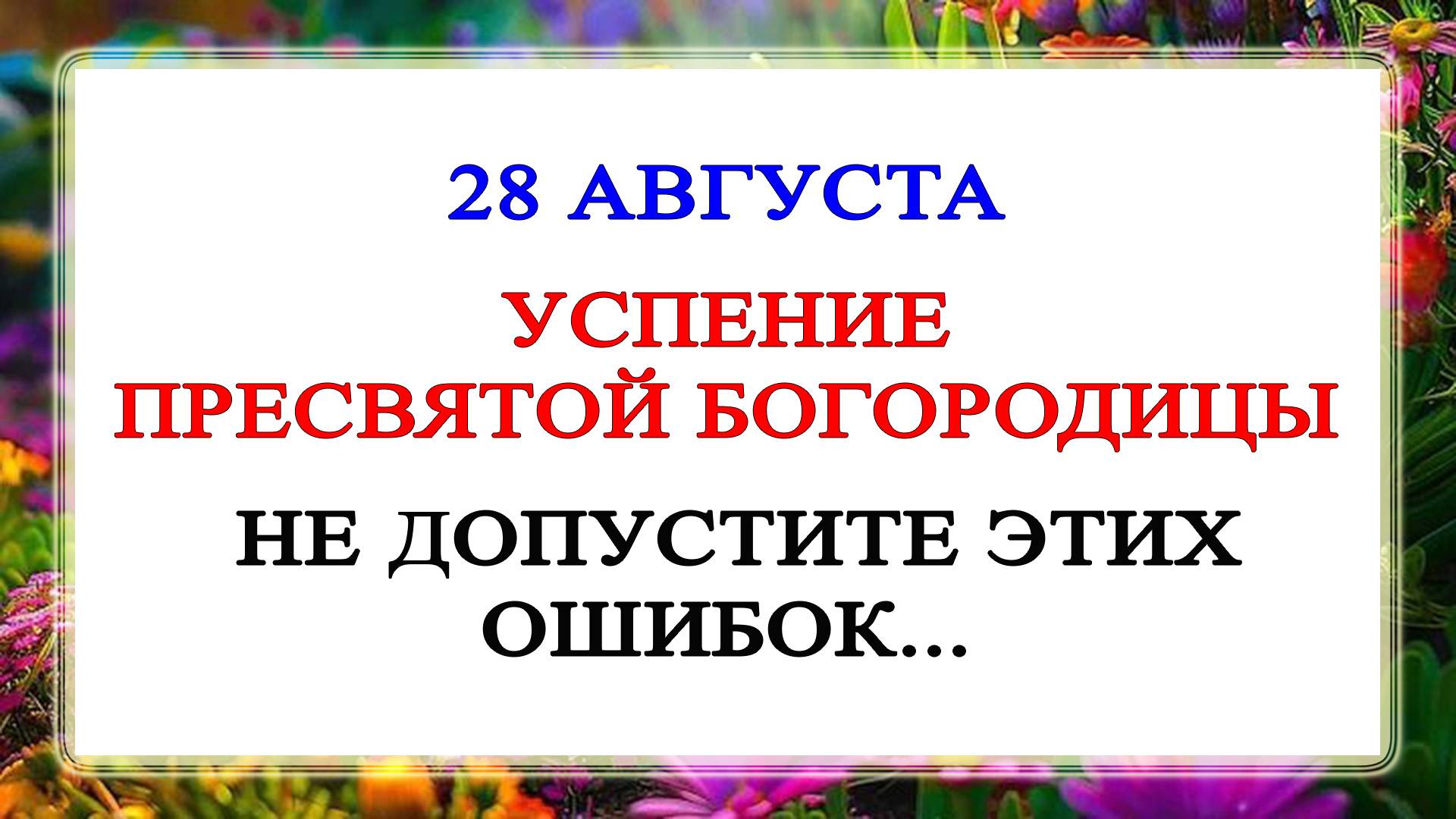 28 августа. Успение Пресвятой Богородицы. Строгие запреты, приметы и обряды.