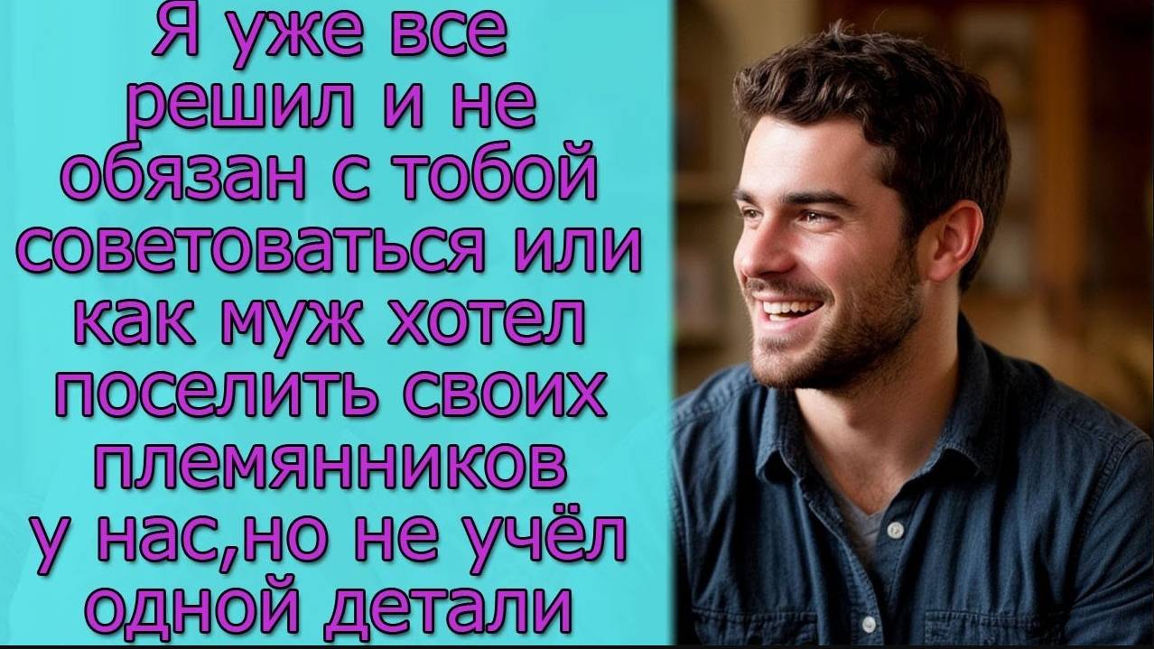 Я уже все решил, или как муж хотел поселить своих племянников у нас, но не учёл одной детали
