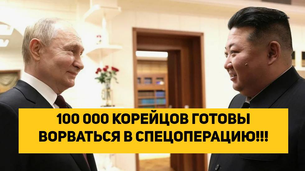 100 000 КОРЕЙЦЕВ ГОТОВЫ ВОРВАТЬСЯ В СПЕЦОПЕРАЦИЮ!!!