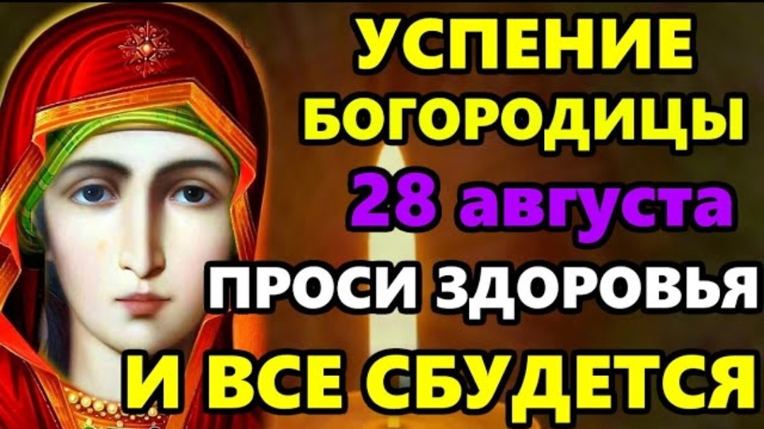 28 августа Успение Богородицы! Сильная Молитва Успение Богородицы! ПРОЧТИ 1 РАЗ! СРАЗУ СБУДЕТСЯ ВСЕ!