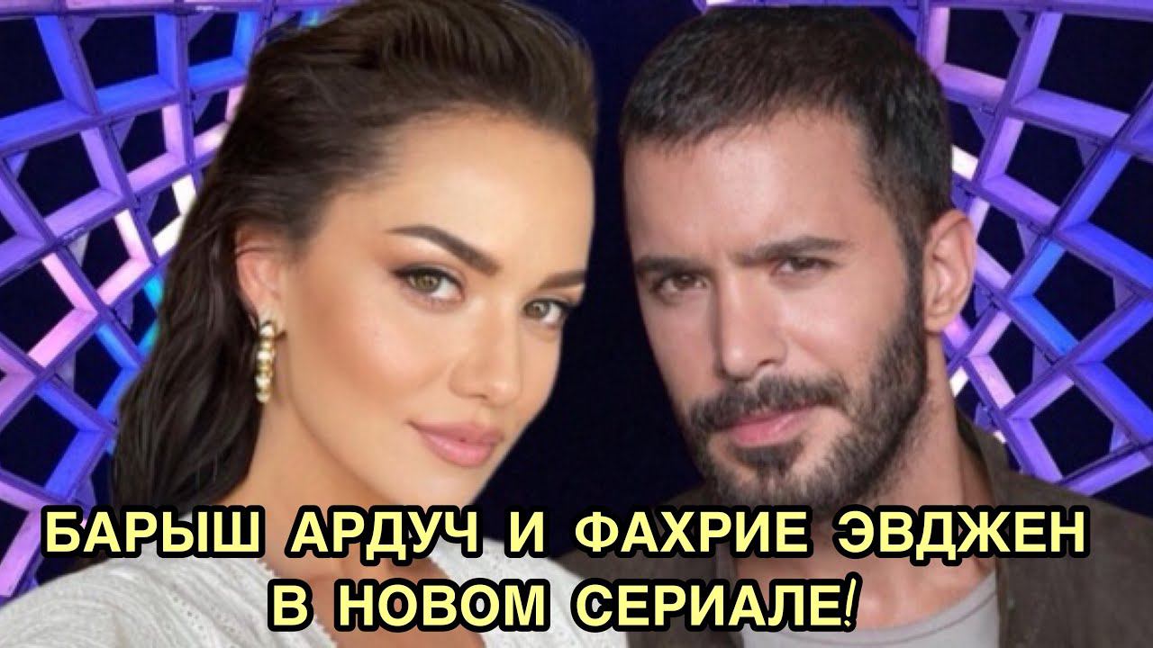 БАРЫШ АРДУЧ И ФАХРИЕ ЭВДЖЕН В НОВОМ СЕРИАЛЕ. Baris Arduc. Барыш Ардуч. Фахрийе Эвджен. Fahriye Evcen