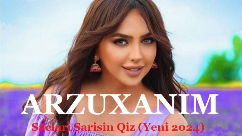 Arzuxanim - Saclari Sarisin Qiz (Yeni 2024)