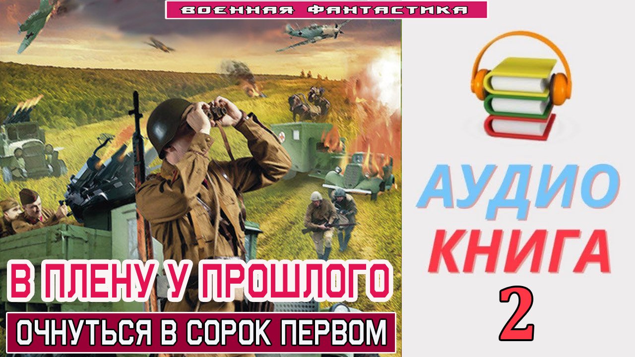 #Аудиокнига. «В ПЛЕНУ У ПРОШЛОГО -2! Очнуться в сорок первом». КНИГА 2.#Попаданцы.#БоеваяФантастика